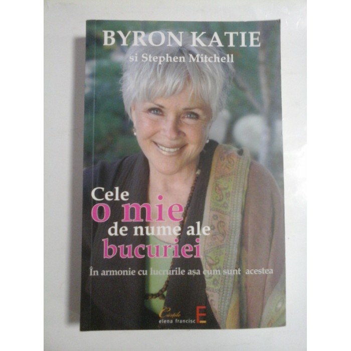   Cele  O MIE  de nume  ale  BUCURIEI  * In armonie  cu lucrurile  asa  cum  sunt  acestea  -  BYRON  KATIE  si  Stephen  Mitchell   